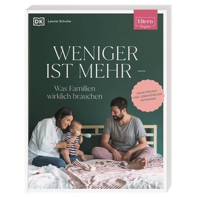 ELTERN-Ratgeber. Weniger ist mehr — was Familien wirklich brauchen, Taschenbuch von Leonie Schulte, DK Verlag Dorling Kindersley, 978-3-8310-4427-6
