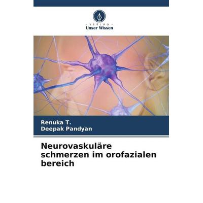 Neurovaskuläre schmerzen im orofazialen bereich, Taschenbuch von Renuka T.,Deepak Pandyan, Verlag Unser Wissen, 978-620-5-53785-5