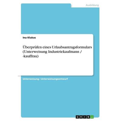 Überprüfen eines Urlaubsantragsformulars (Unterweisung Industriekaufmann / -kauffrau), Taschenbuch von Ina Klukas, GRIN, 978-3-638-59696-1
