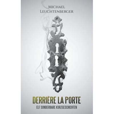 Derrière La Porte, Taschenbuch von Michael Leuchtenberger, BoD – Books on Demand, 978-3-7504-0164-8