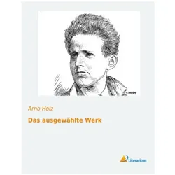Das ausgewählte Werk, Belletristik von Arno Holz
