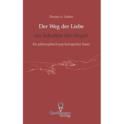 Der Weg der Liebe im Schatten der Angst, Paperback von Florian A. Gebler, Quellwasser Verlag, 978-3-939641-00-1