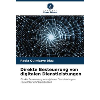 Direkte Besteuerung von digitalen Dienstleistungen, Taschenbuch von Paola Quimbayo Diaz, Verlag Unser Wissen, 978-620-4-43711-8