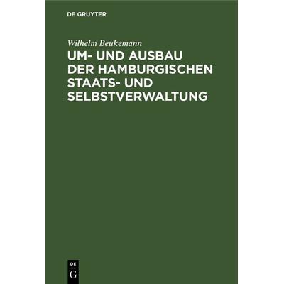 Um- und Ausbau der Hamburgischen Staats- und Selbstverwaltung, Gebundene Ausgabe von Wilhelm Beukemann, De Gruyter, 978-3-11-126702-9