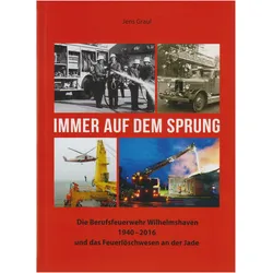 Immer auf dem Sprung - Die Berufsfeuerwehr Wilhelmshaven 1940 - 2016 und das Feuerlöschwesen an, Sachbücher von Jens Graul