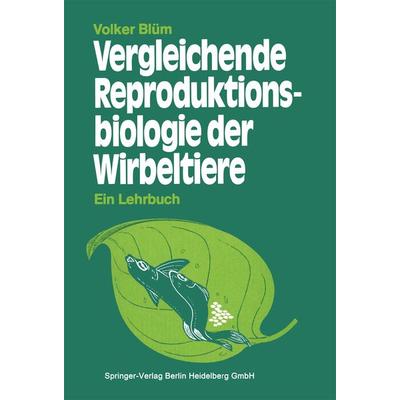 Vergleichende Reproduktionsbiologie der Wirbeltiere, Taschenbuch von V. Blüm, Springer Berlin, 978-3-540-13816-7