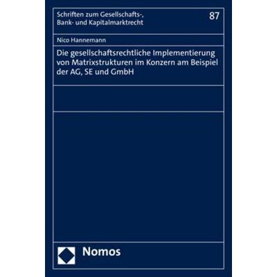 Die gesellschaftsrechtliche Implementierung von Matrixstrukturen im Konzern am Beispiel der AG, SE und GmbH, Taschenbuch von Nico Hannemann, Nomos,