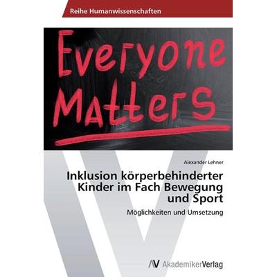Inklusion körperbehinderter Kinder im Fach Bewegung und Sport, Taschenbuch von Alexander Lehner, AV Akademikerverlag, 978-3-639-63127-2