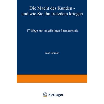 Die Macht des Kunden — und wie Sie ihn trotzdem kriegen, Taschenbuch von Josh Gordon, Betriebswirtschaftlicher Verlag Gabler, 978-3-322-82375-5