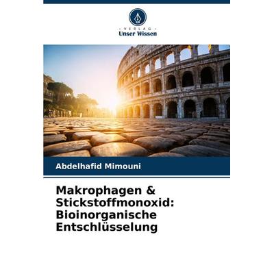 Makrophagen & Stickstoffmonoxid: Bioinorganische Entschlüsselung, Taschenbuch von Abdelhafid Mimouni, Verlag Unser Wissen, 978-620-7-84876-8