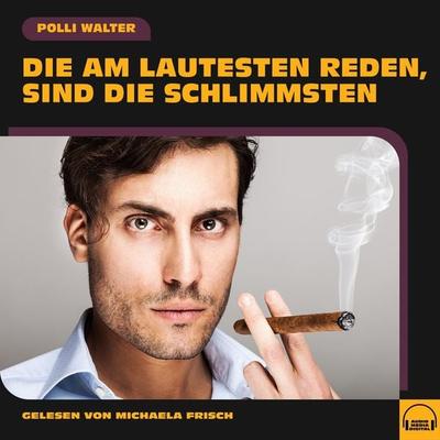 Die am Lautesten reden, sind die Schlimmsten - Polli Walter, Audio, 9783991553915