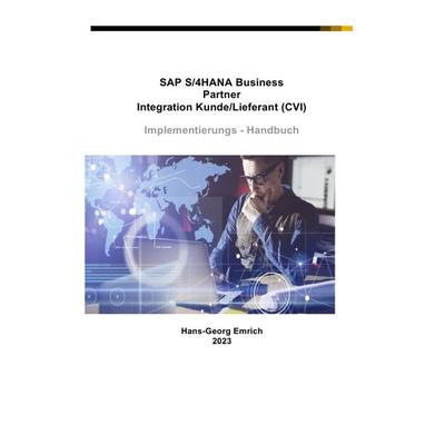 SAP S/4HANA Business Partner Integration Kunde/Lieferant (CVI) Implementierungs - Handbuch, Taschenbuch von Hans-Georg Emrich, Epubli,