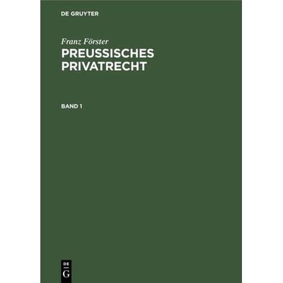 Franz Förster: Preußisches Privatrecht / Franz Förster: Preußisches Privatrecht. Band 1, Gebundene Ausgabe von Franz Förster, De Gruyter,
