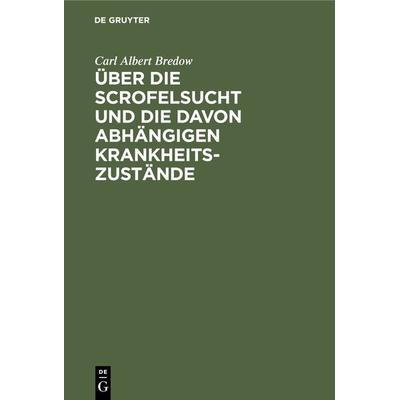 Über die Scrofelsucht und die davon abhängigen Krankheitszustände, Gebundene Ausgabe von Carl Albert Bredow, De Gruyter, 978-3-11-127435-5