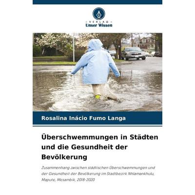 Überschwemmungen in Städten und die Gesundheit der Bevölkerung, Taschenbuch von Rosalina Inácio Fumo Langa, Verlag Unser Wissen, 978-620-9-02905-9