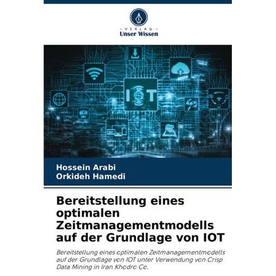 Bereitstellung eines optimalen Zeitmanagementmodells auf der Grundlage von IOT, Taschenbuch von Hossein Arabi,Orkideh Hamedi, Verlag Unser Wissen,