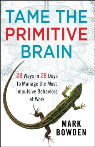 Mark Bowden - Tame the Primitive Brain: 28 Ways in 28 Days to Manage the Most Impulsive Behaviors at Work - Preis vom 11.10.2026 15:43:13 h