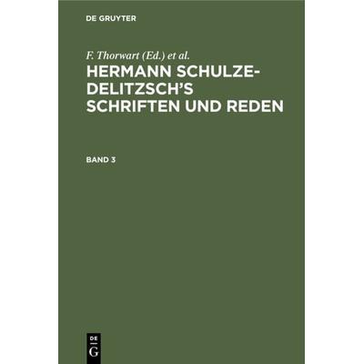 Hermann Schulze-Delitzsch’s Schriften und Reden. Band 3, Gebundene Ausgabe von , De Gruyter, 978-3-11-238093-2