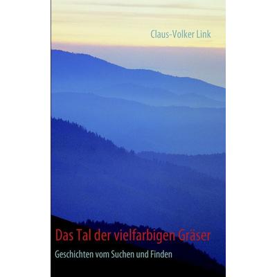 Das Tal der vielfarbigen Gräser, Taschenbuch von Claus-Volker Link, BoD – Books on Demand, 978-3-8391-6809-7