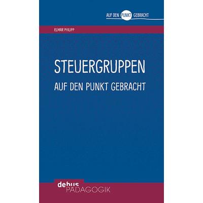 Steuergruppen auf den Punkt gebracht, Taschenbuch von Elmar Philipp, Debus Pädagogik, 978-3-95414-199-9