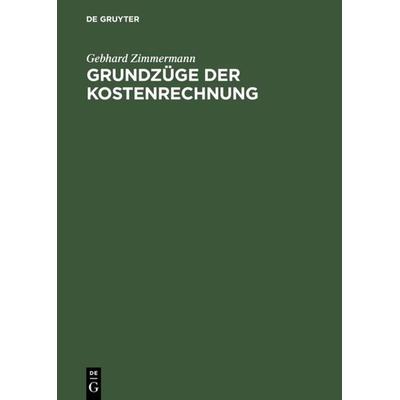 Grundzüge der Kostenrechnung, Gebundene Ausgabe von Gebhard Zimmermann, De Gruyter Oldenbourg, 978-3-486-25599-7