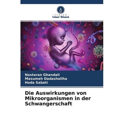 Die Auswirkungen von Mikroorganismen in der Schwangerschaft, Taschenbuch von Nastaran Ghandali,Masumeh Dadashaliha,Hoda Sabati, Verlag Unser Wissen,