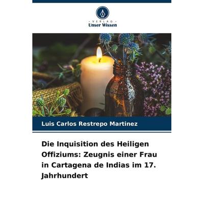 Die Inquisition des Heiligen Offiziums: Zeugnis einer Frau in Cartagena de Indias im 17. Jahrhundert, Taschenbuch von Luis Carlos Restrepo Martinez,