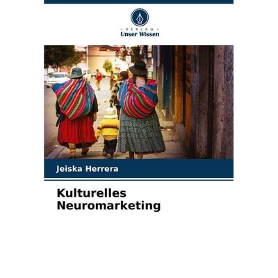 Kulturelles Neuromarketing, Taschenbuch von Jeiska Herrera, Verlag Unser Wissen, 978-620-6-92848-5
