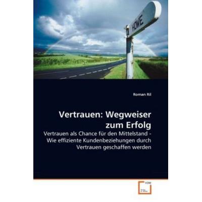 Ril, R: Vertrauen: Wegweiser zum Erfolg, Taschenbuch von Roman Ril, VDM, 978-3-639-26934-5