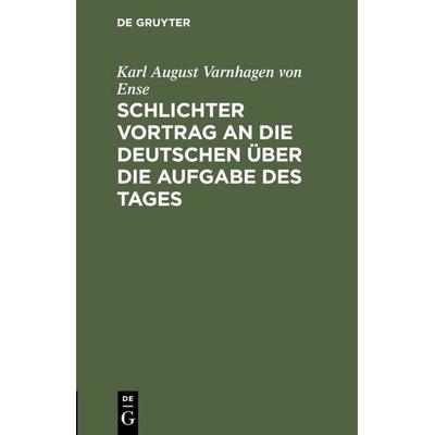 Schlichter Vortrag an die Deutschen über die Aufgabe des Tages, Gebundene Ausgabe von Karl August Varnhagen Ense, De Gruyter, 978-3-11-114419-1