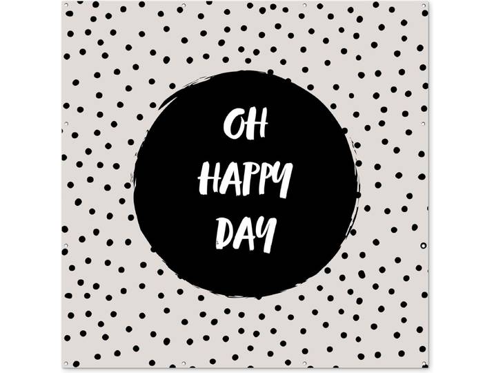 Tuinposter - Quotes - Oh happy day - Stippen - Oh happy day - Tekst - Spreuken - 200x200 cm - Schutting decoratie - Tuindoek