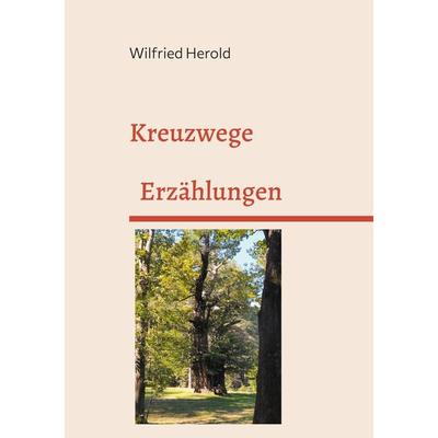 Kreuzwege, Taschenbuch von Wilfried Herold, BoD – Books on Demand, 978-3-7693-1584-4