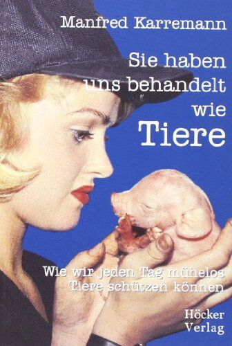 Manfred Karremann - Sie haben uns behandelt wie Tiere: Wie wir jeden Tag mühelos Tiere Schützen können - Preis vom 12.10.2026 11:37:12 h