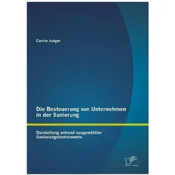 Die Besteuerung von Unternehmen in der Sanierung: Darstellung anhand ausgewählter Sanierungsinstrume, Fachbücher von Carina Junger