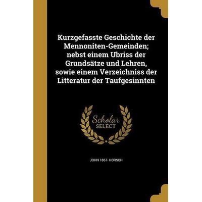 Kurzgefasste Geschichte der Mennoniten-Gemeinden; nebst einem Ubriss der Grundsätze und Lehren, sowie einem Verzeichniss der Litteratur der
