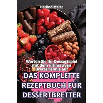 DAS KOMPLETTE REZEPTBUCH FÜR DESSERTBRETTER, Taschenbuch von Gerlind Meier, Muhammed Aslan, 978-1-83611-890-9