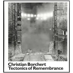 Christian Borchert. The Tectonics of Remembrance, Fachbücher von Christian Borchert, Bertram Kaschek
