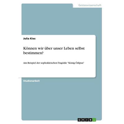 Können wir über unser Leben selbst bestimmen?, Taschenbuch von Julia Kies, GRIN, 978-3-638-93521-0
