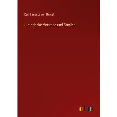 Historische Vorträge und Studien, Gebundene Ausgabe von Karl Theodor Heigel, Outlook, 978-3-368-66060-4