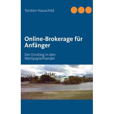 Online-Brokerage für Anfänger, Taschenbuch von Torsten Hauschild, BoD – Books on Demand, 978-3-8423-6905-4