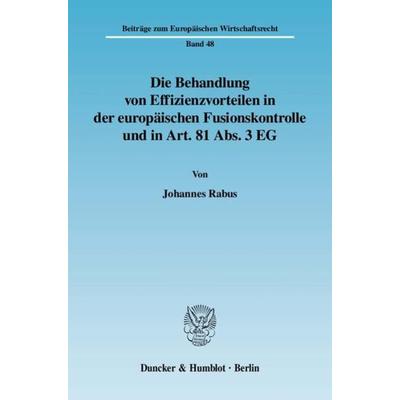 Die Behandlung von Effizienzvorteilen in der europäischen Fusionskontrolle und in Art. 81 Abs. 3 EG., Taschenbuch von Johannes Rabus, Duncker &