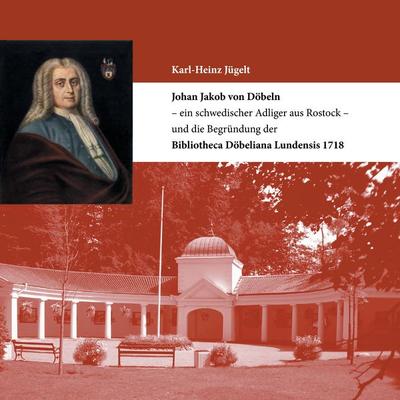 Johan Jakob von Döbeln - ein schwedischer Adliger aus Rostock - und die Begründung der Bibliotheca Döbeliana Lundensis 1718, Taschenbuch von