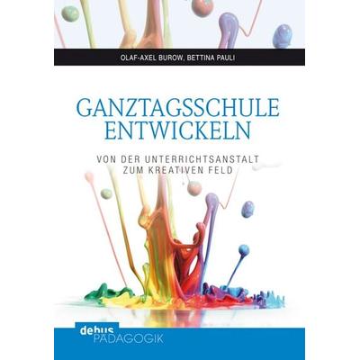Ganztagsschule entwickeln, Taschenbuch von Olaf-Axel Burow,Bettina Pauli, Debus Pädagogik, 978-3-95414-010-7