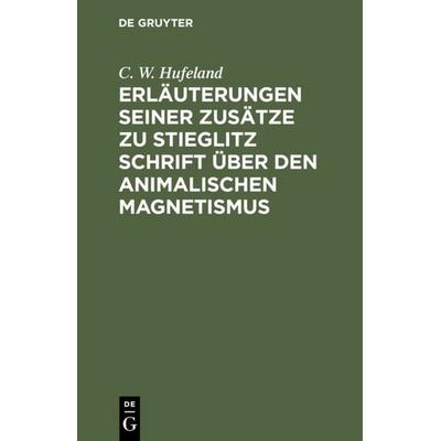 Erläuterungen seiner Zusätze zu Stieglitz Schrift über den animalischen Magnetismus, Gebundene Ausgabe von C. W. Hufeland, De Gruyter,