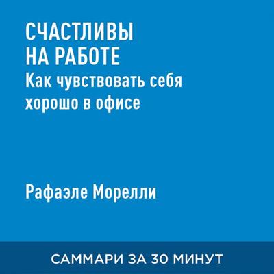Schastlivy na rabote. Kak chuvstvovat' sebya khorosho v ofise (kratkoye izlozheniye) - Rafaele Morelli, Audio, 9785006391383