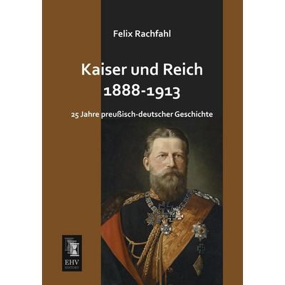Kaiser und Reich 1888-1913, Taschenbuch von Felix Rachfahl, EHV-History, 978-3-95564-470-3