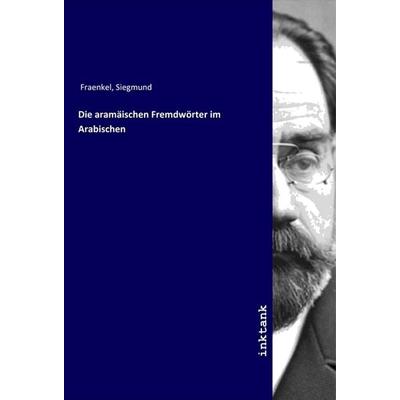 Die aramäischen Fremdwörter im Arabischen, Taschenbuch von Siegmund Fraenkel, LAP LAMBERT Academic Publishing, 978-3-7503-1578-5