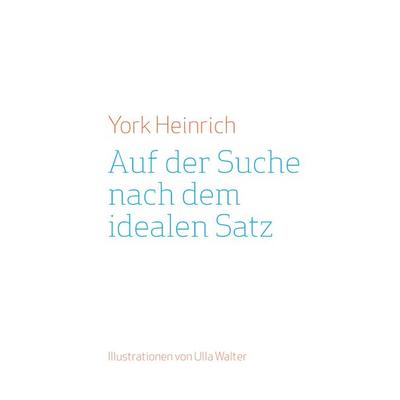 Auf der Suche nach dem idealen Satz, Gebundene Ausgabe von York Heinrich, BoD – Books on Demand, 978-3-7357-5463-9