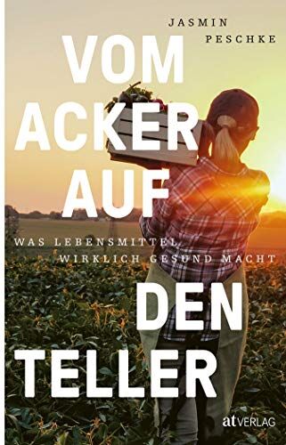 Jasmin Peschke - Vom Acker auf den Teller: Was Lebensmittel wirklich gesund macht - Preis vom 30.09.2026 09:01:18 h