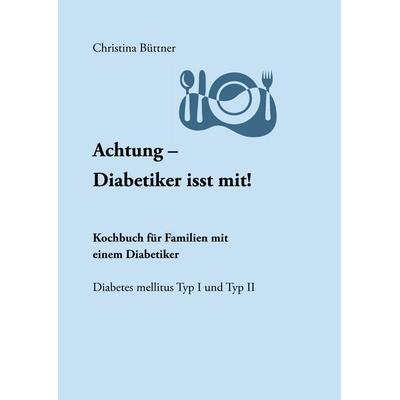 Achtung - Diabetiker isst mit!, Taschenbuch von Christina Büttner, BoD – Books on Demand, 978-3-8334-5144-7